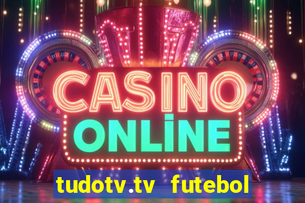 tudotv.tv futebol ao vivo